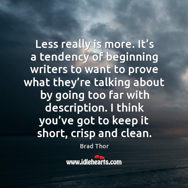 Less really is more. It’s a tendency of beginning writers to want to prove what Brad Thor Picture Quote