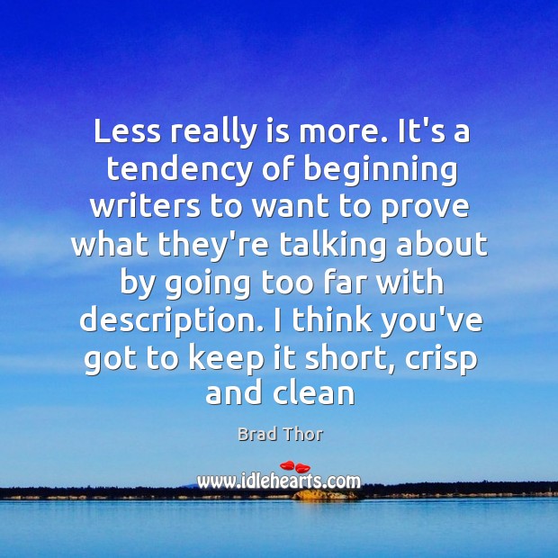 Less really is more. It’s a tendency of beginning writers to want Brad Thor Picture Quote