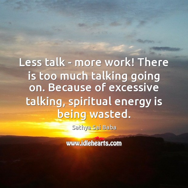 Less talk – more work! There is too much talking going on. Sathya Sai Baba Picture Quote