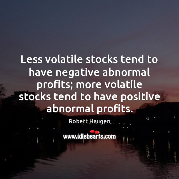 Less volatile stocks tend to have negative abnormal profits; more volatile stocks Robert Haugen Picture Quote