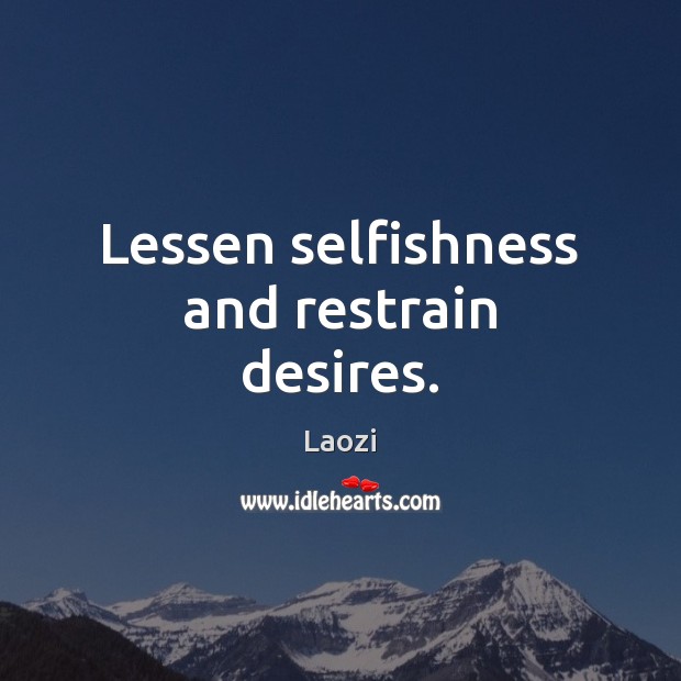 Lessen selfishness and restrain desires. Laozi Picture Quote