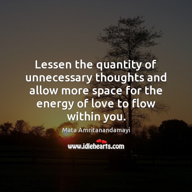 Lessen the quantity of unnecessary thoughts and allow more space for the Mata Amritanandamayi Picture Quote