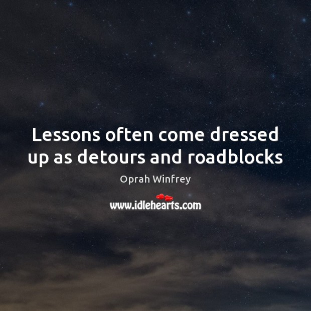 Lessons often come dressed up as detours and roadblocks Image