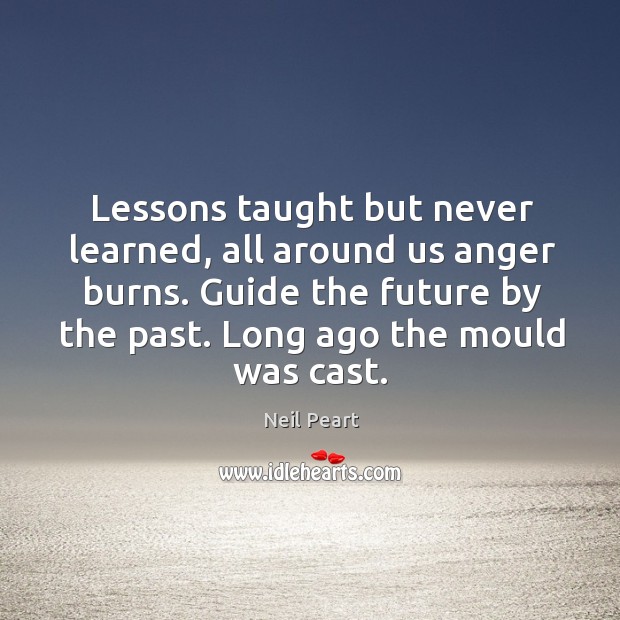Lessons taught but never learned, all around us anger burns. Future Quotes Image