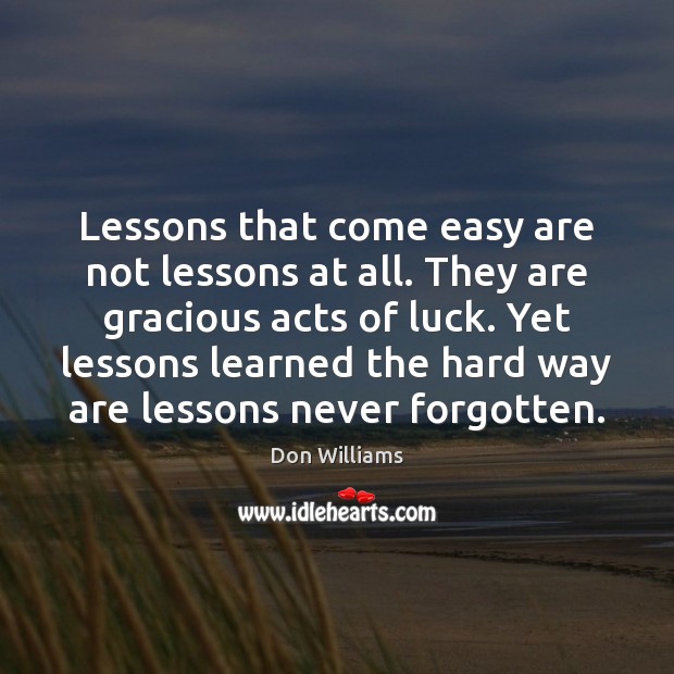 Lessons that come easy are not lessons at all. They are gracious Don Williams Picture Quote