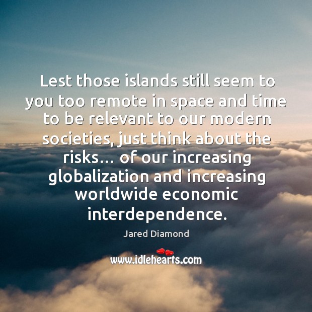 Lest those islands still seem to you too remote in space and time to be relevant to our modern societies Image