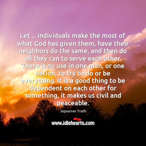 Let … individuals make the most of what God has given them, have Sojourner Truth Picture Quote