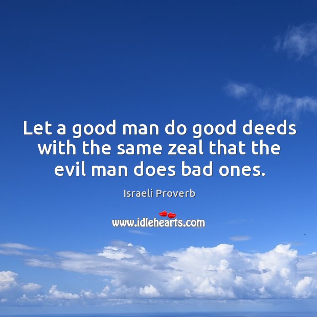 Let a good man do good deeds with the same zeal that the evil Israeli Proverbs Image