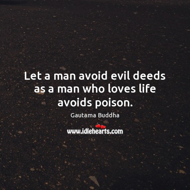 Let a man avoid evil deeds as a man who loves life avoids poison. Gautama Buddha Picture Quote