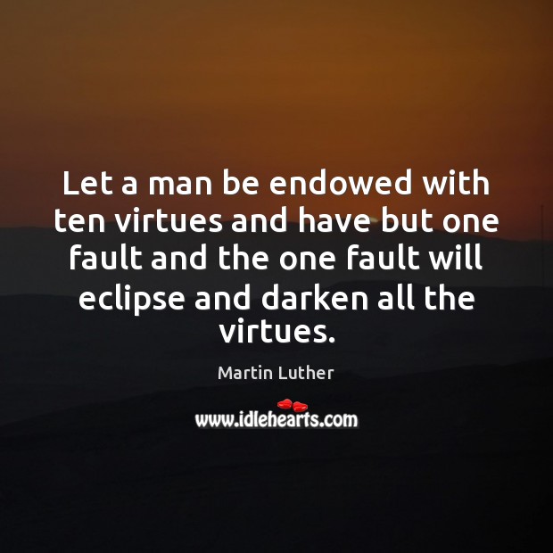 Let a man be endowed with ten virtues and have but one Martin Luther Picture Quote