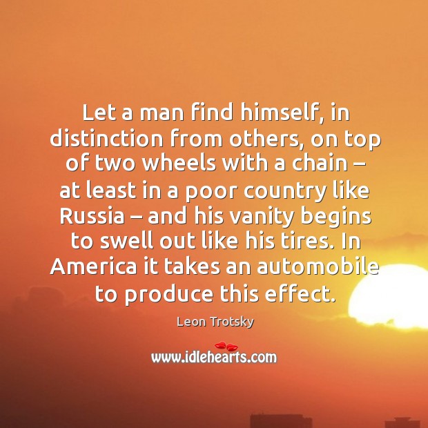 Let a man find himself, in distinction from others, on top of two wheels with a chain Leon Trotsky Picture Quote