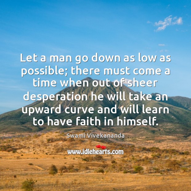Let a man go down as low as possible; there must come Swami Vivekananda Picture Quote