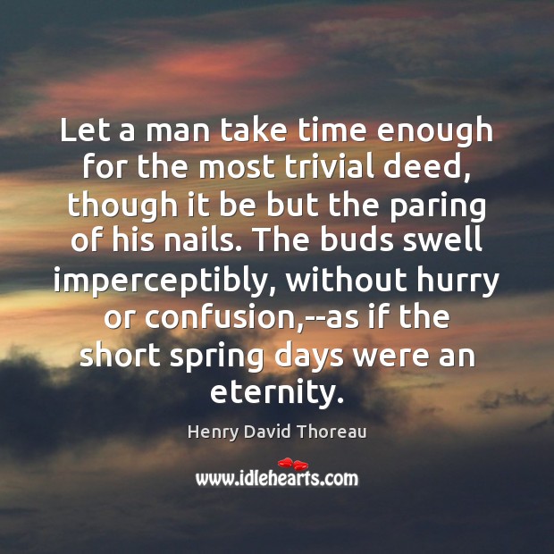 Let a man take time enough for the most trivial deed, though Henry David Thoreau Picture Quote