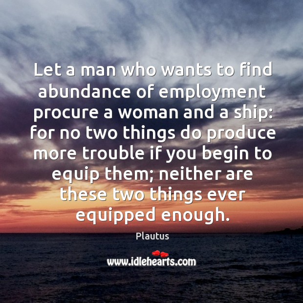 Let a man who wants to find abundance of employment procure a Plautus Picture Quote