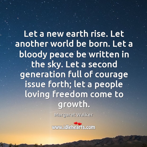 Let a new earth rise. Let another world be born. Margaret Walker Picture Quote
