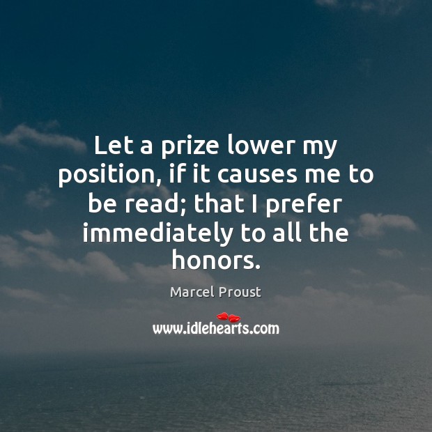 Let a prize lower my position, if it causes me to be Marcel Proust Picture Quote