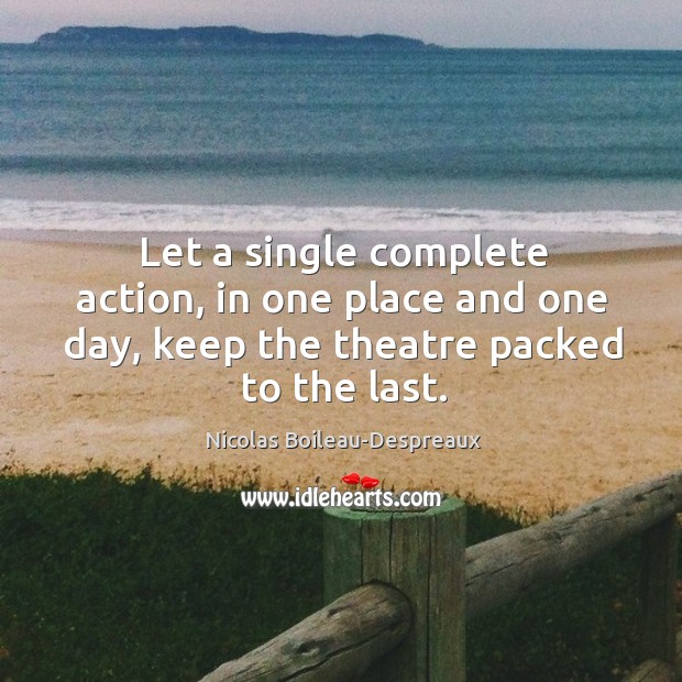 Let a single complete action, in one place and one day, keep 