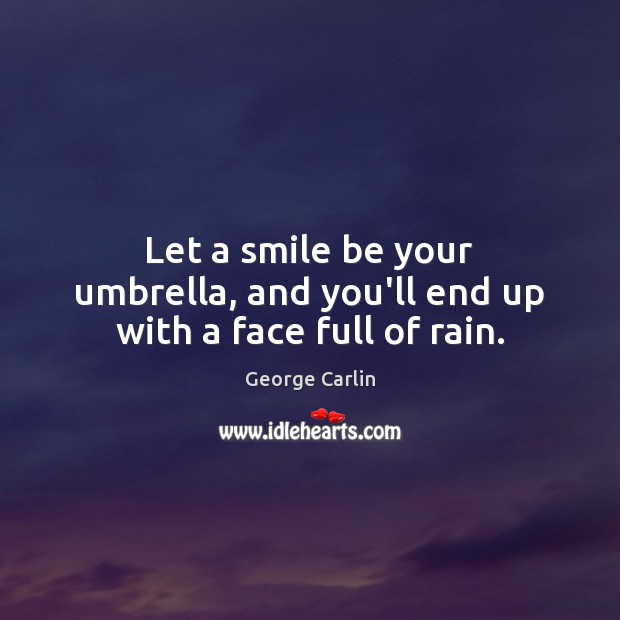 Let a smile be your umbrella, and you’ll end up with a face full of rain. Image