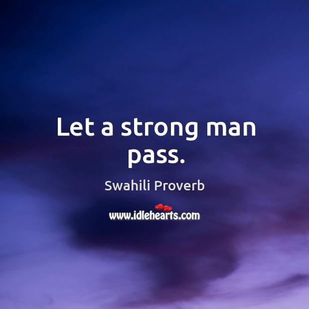Let a strong man pass. Swahili Proverbs Image