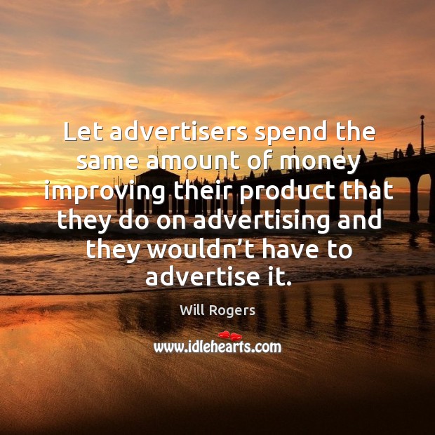 Let advertisers spend the same amount of money improving Will Rogers Picture Quote
