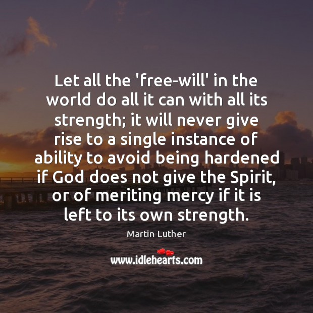 Let all the ‘free-will’ in the world do all it can with Martin Luther Picture Quote
