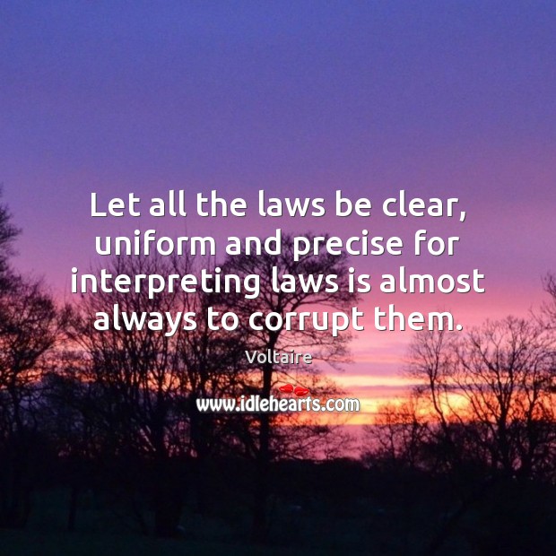Let all the laws be clear, uniform and precise for interpreting laws Voltaire Picture Quote