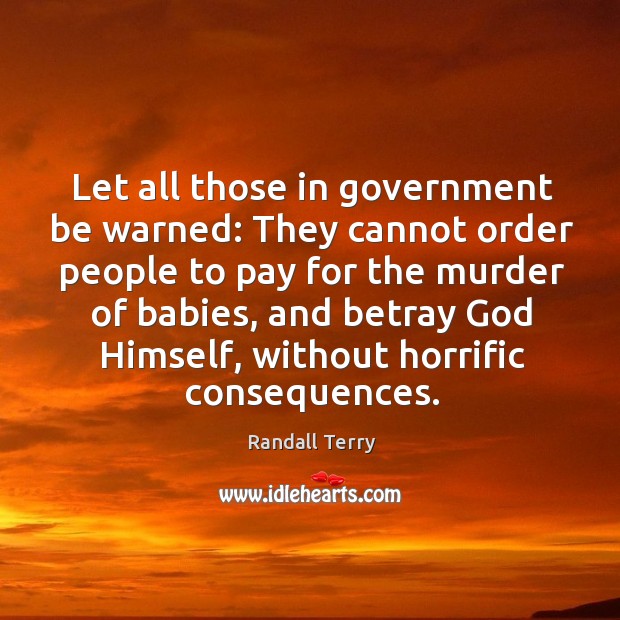 Let all those in government be warned: They cannot order people to Randall Terry Picture Quote