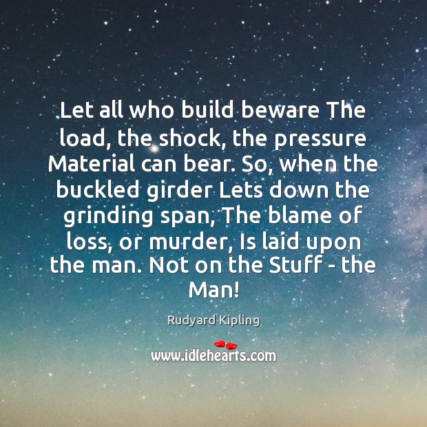 Let all who build beware The load, the shock, the pressure Material Image