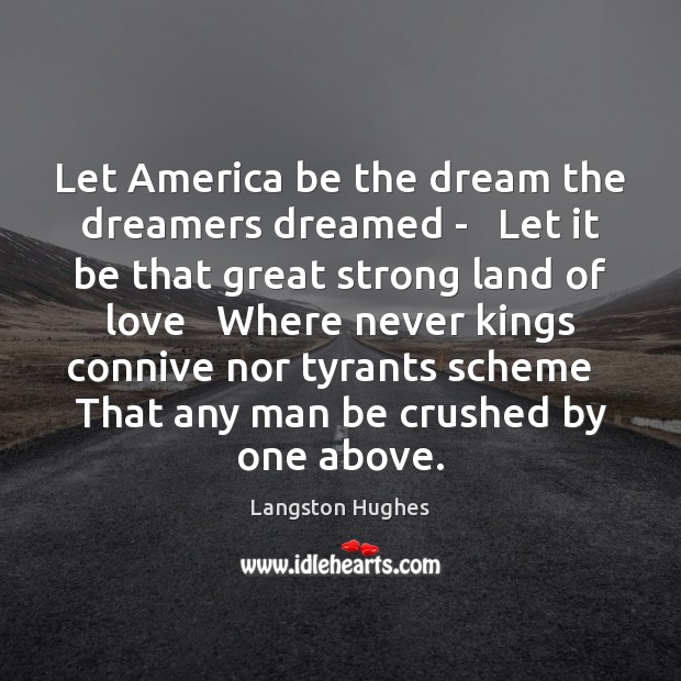 Let America be the dream the dreamers dreamed –   Let it be Langston Hughes Picture Quote
