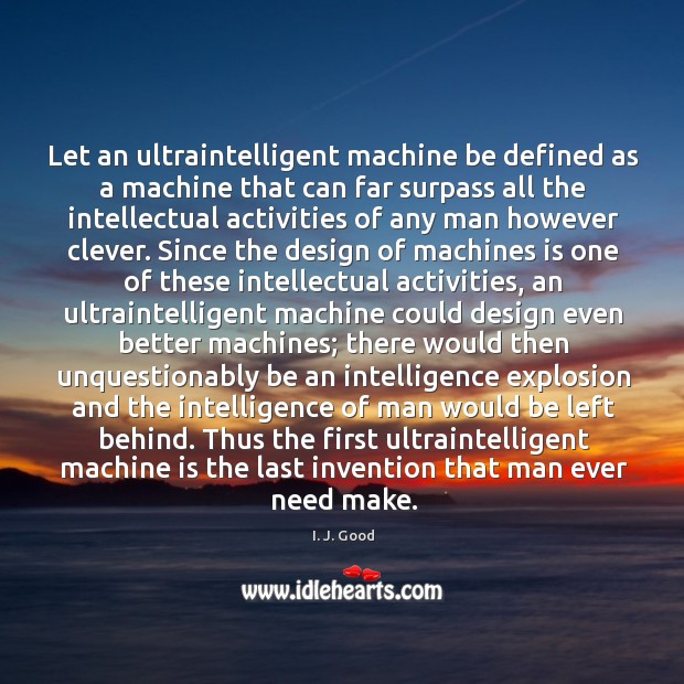 Let an ultraintelligent machine be defined as a machine that can far Image