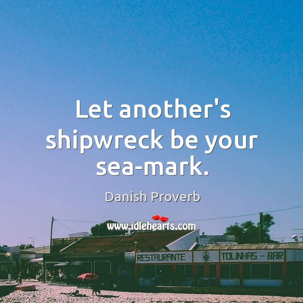 Let another’s shipwreck be your sea-mark. Danish Proverbs Image