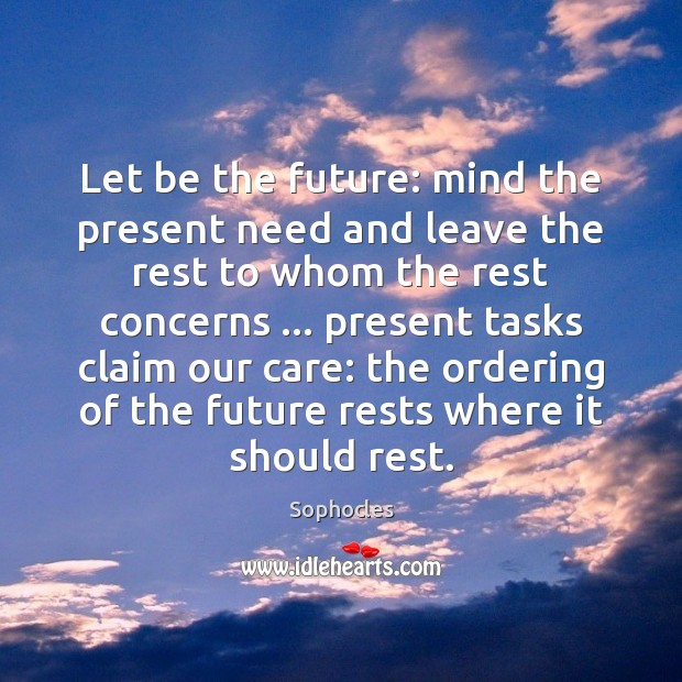 Let be the future: mind the present need and leave the rest Image