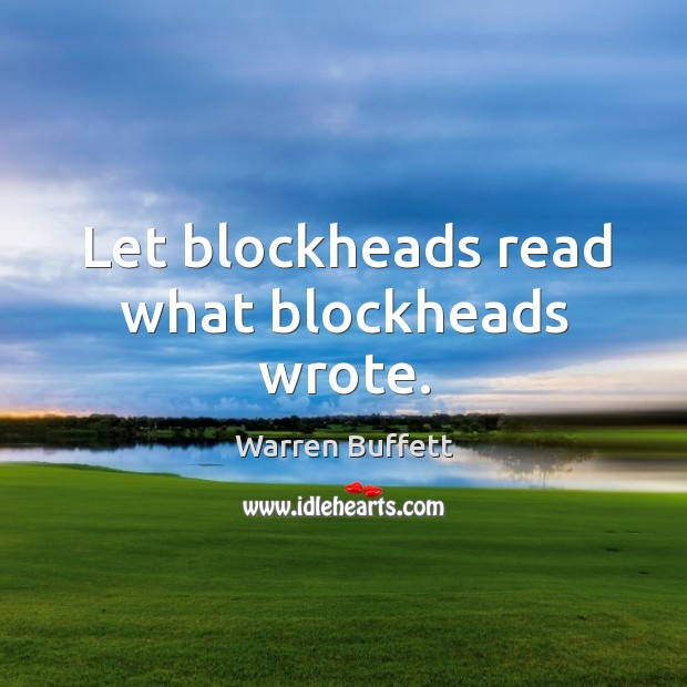 Let blockheads read what blockheads wrote. Image
