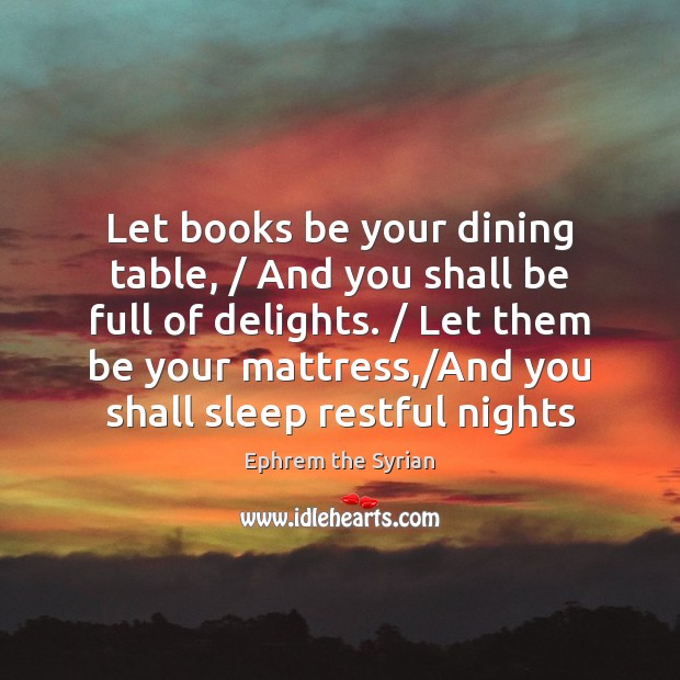 Let books be your dining table, / And you shall be full of Ephrem the Syrian Picture Quote