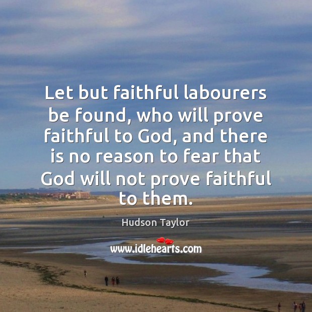 Let but faithful labourers be found, who will prove faithful to God, Hudson Taylor Picture Quote