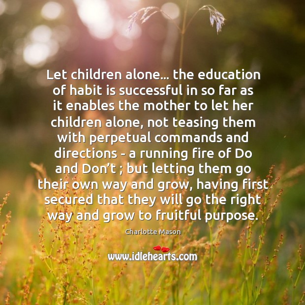 Let children alone… the education of habit is successful in so far Image
