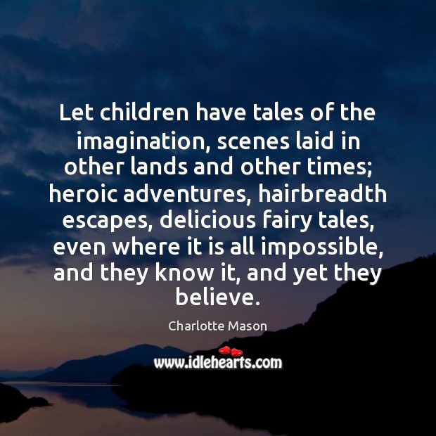 Let children have tales of the imagination, scenes laid in other lands Charlotte Mason Picture Quote
