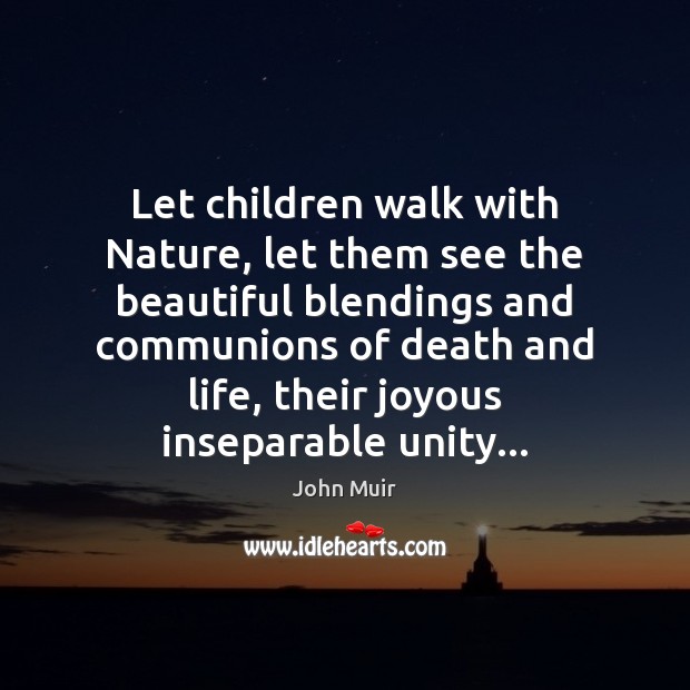 Let children walk with Nature, let them see the beautiful blendings and John Muir Picture Quote