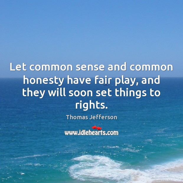 Let common sense and common honesty have fair play, and they will Thomas Jefferson Picture Quote