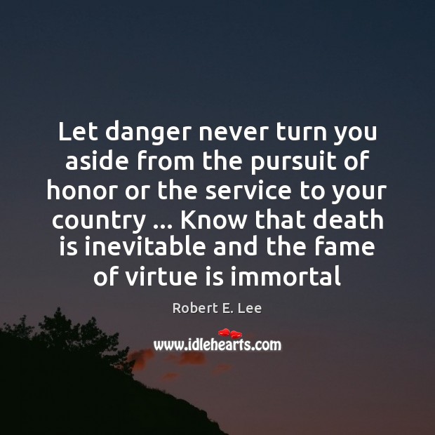 Let danger never turn you aside from the pursuit of honor or Robert E. Lee Picture Quote