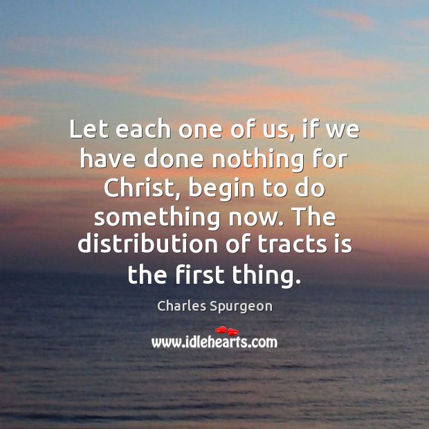 Let each one of us, if we have done nothing for Christ, Charles Spurgeon Picture Quote