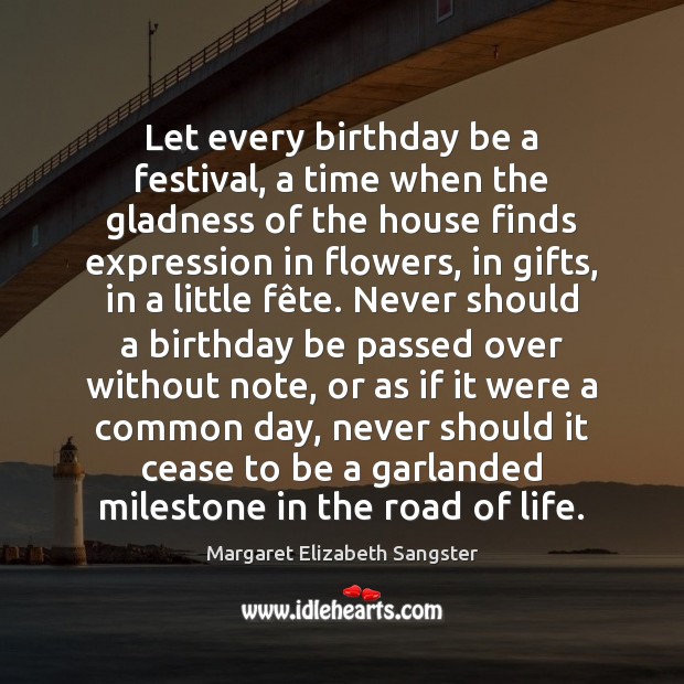 Let every birthday be a festival, a time when the gladness of Margaret Elizabeth Sangster Picture Quote