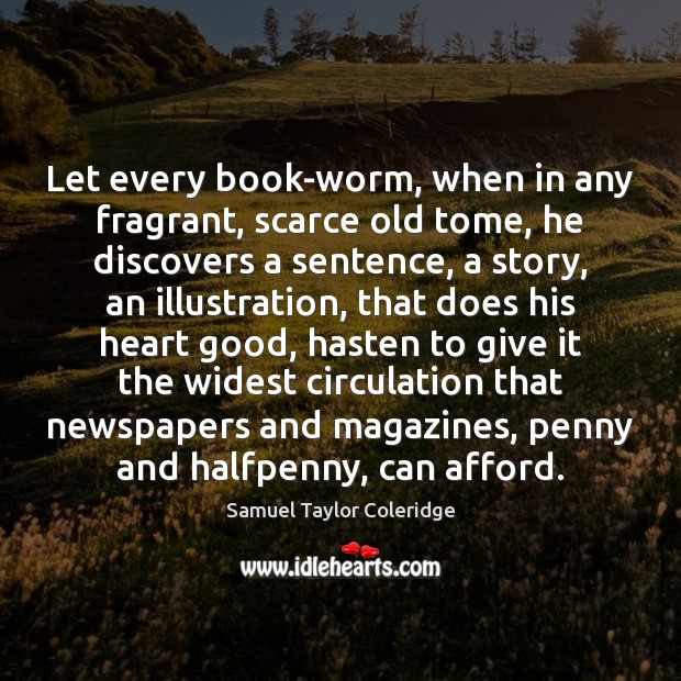 Let every book-worm, when in any fragrant, scarce old tome, he discovers Samuel Taylor Coleridge Picture Quote
