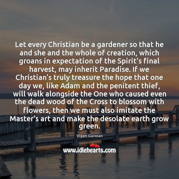 Let every Christian be a gardener so that he and she and Vigen Guroian Picture Quote