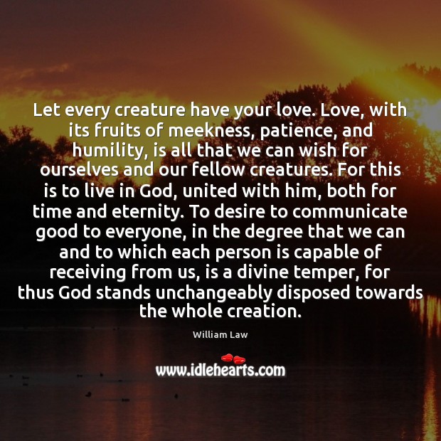 Let every creature have your love. Love, with its fruits of meekness, Image
