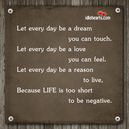 Let every day be a dream you Life is Too Short Quotes Image