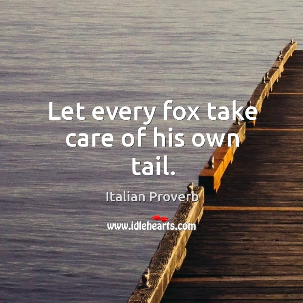 Let every fox take care of his own tail. Image