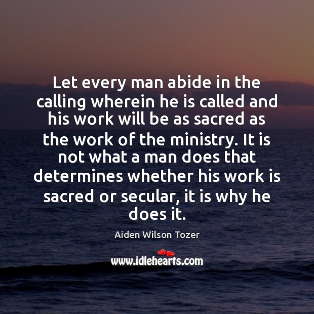 Let every man abide in the calling wherein he is called and Aiden Wilson Tozer Picture Quote