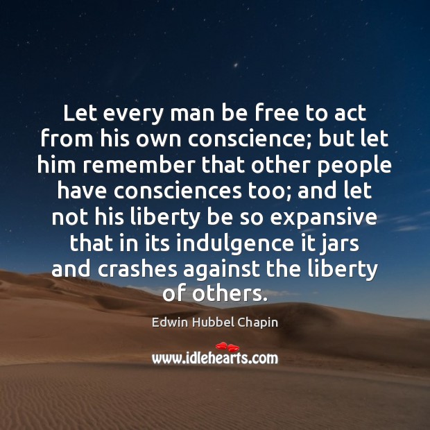 Let every man be free to act from his own conscience; but Edwin Hubbel Chapin Picture Quote