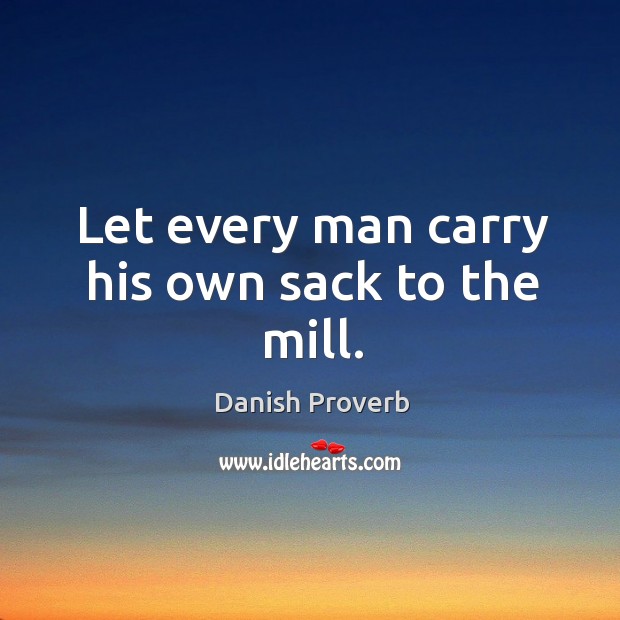 Let every man carry his own sack to the mill. Danish Proverbs Image